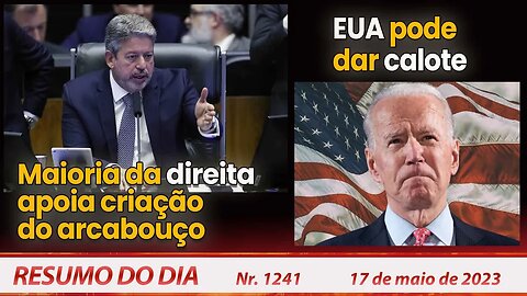 Maioria da direita apoia criação do arcabouço. EUA pode dar calote - Resumo do Dia nº 1241 - 17/5/23