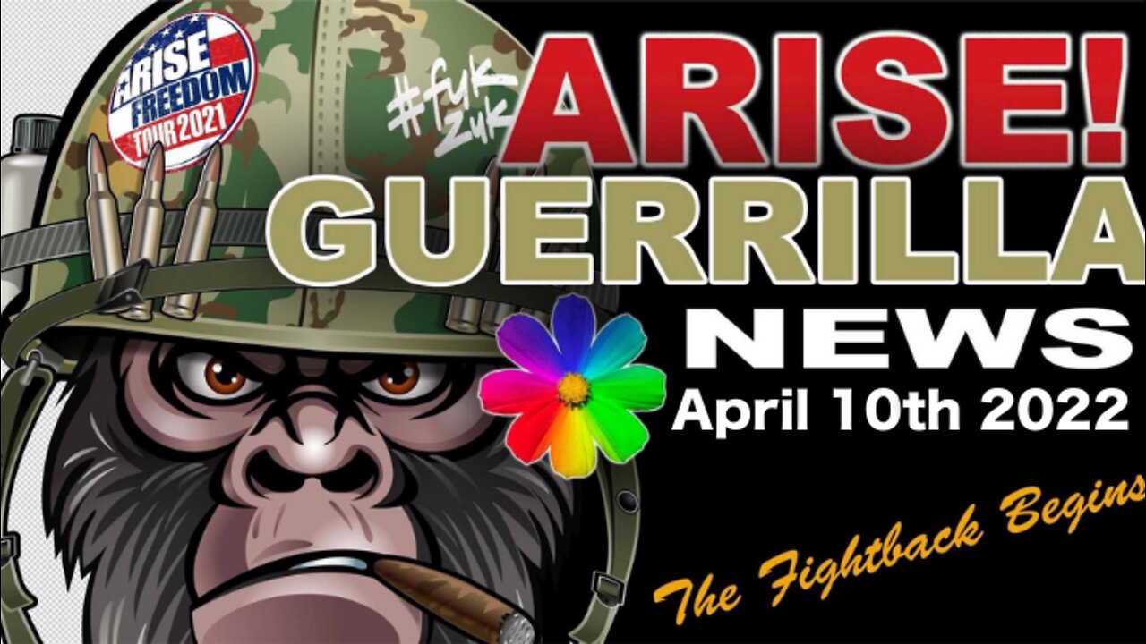 ARISE! Guerrilla News Broadcast - April 10, 2022