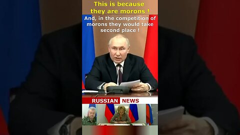 This is because they are...! Putin