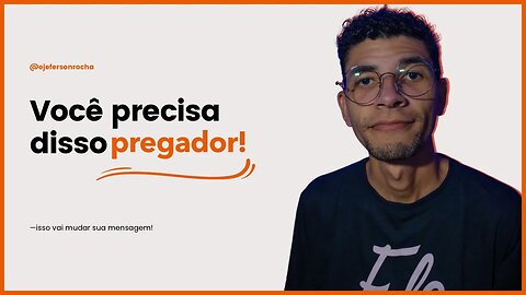 VOCÊ PRECISA DISSO PREGADOR!