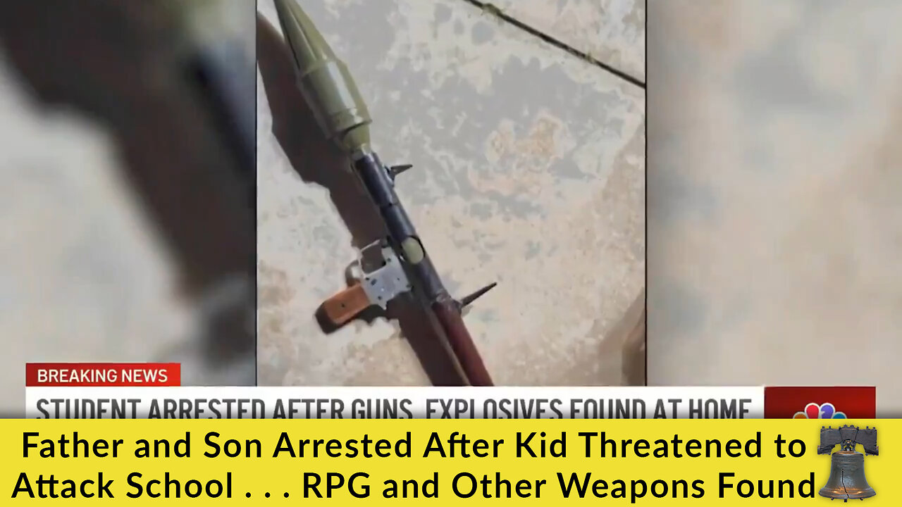 Father and Son Arrested After Kid Threatened to Attack School . . . RPG and Other Weapons Found
