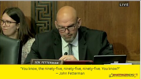 "You know, the ninety-five, ninety-five, ninety-five. You know?" — John Fetterman