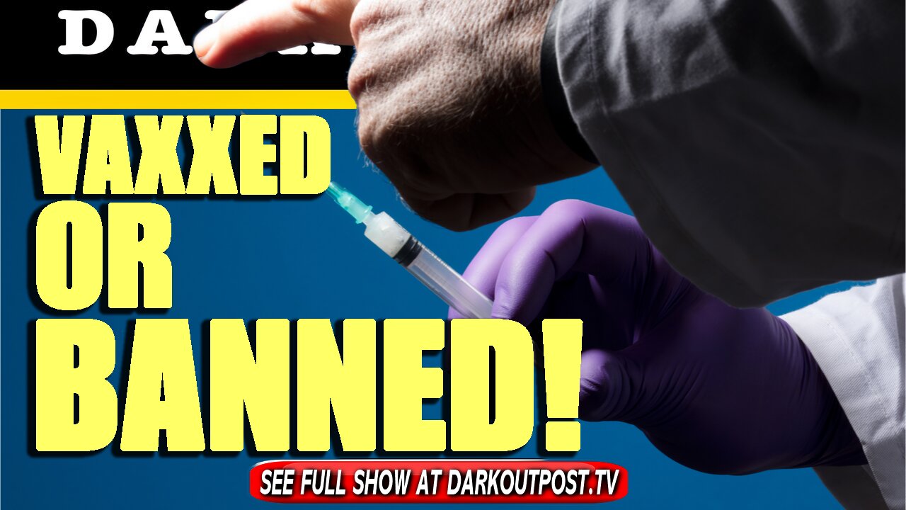 Dark Outpost 08-24-2021 Vaxxed Or Banned!