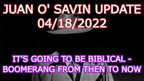 JUAN O' SAVIN UPDATE - IT’S GOING TO BE BIBLICAL--BOOMERANG FROM THEN TO NOW