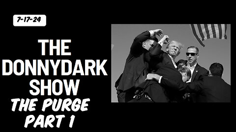 The DonnyDark Show Broadcast 7-17-24 The Purge Part 1