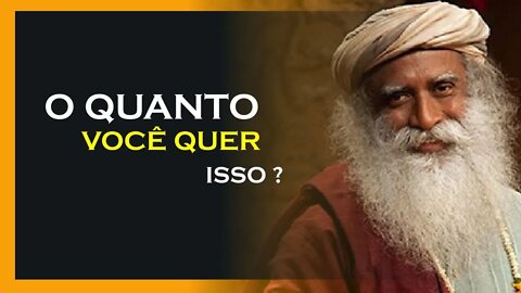 QUEIRA COM TODO SEU SER, SADHGURU DUBLADO, MOTIVAÇÃO MESTRE