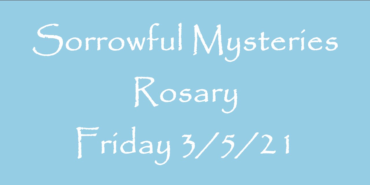 Sorrowful Mysteries Rosary Friday 3/5/21