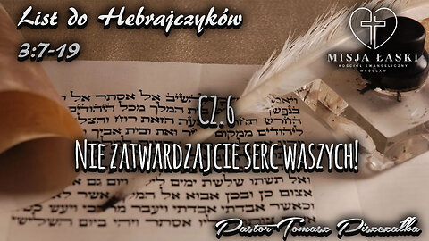 List do Hebrajczyków 3:7-19 Nie zatwardzajcie serc waszych!