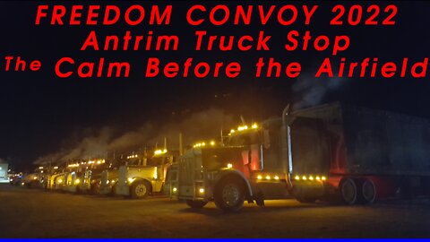 Canada Freedom Convoy 2022 - Antrim Truck Stop - The Calm Before the Airfield