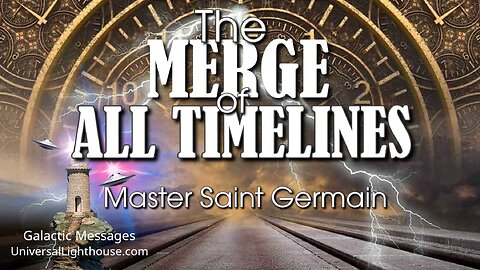 The MERGE of ALL TIMELINES ~ Master Saint Germain