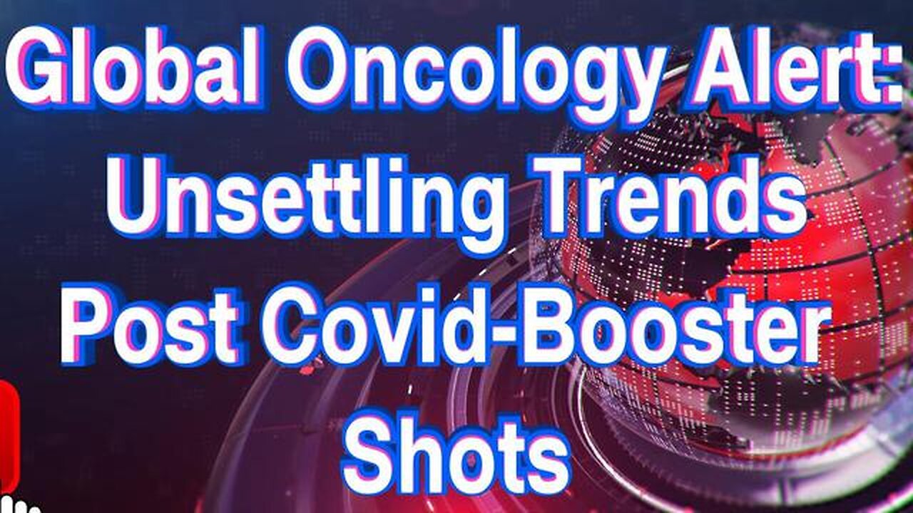 GLOBAL ONCOLOGY ALERT: UNSETTLING TRENDS POST COVID-BOOSTER SHOTS, A PLEA FOR PAUSE