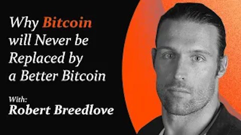 Why Bitcoin will Never be Replaced by a Better Bitcoin | Robert Breedlove