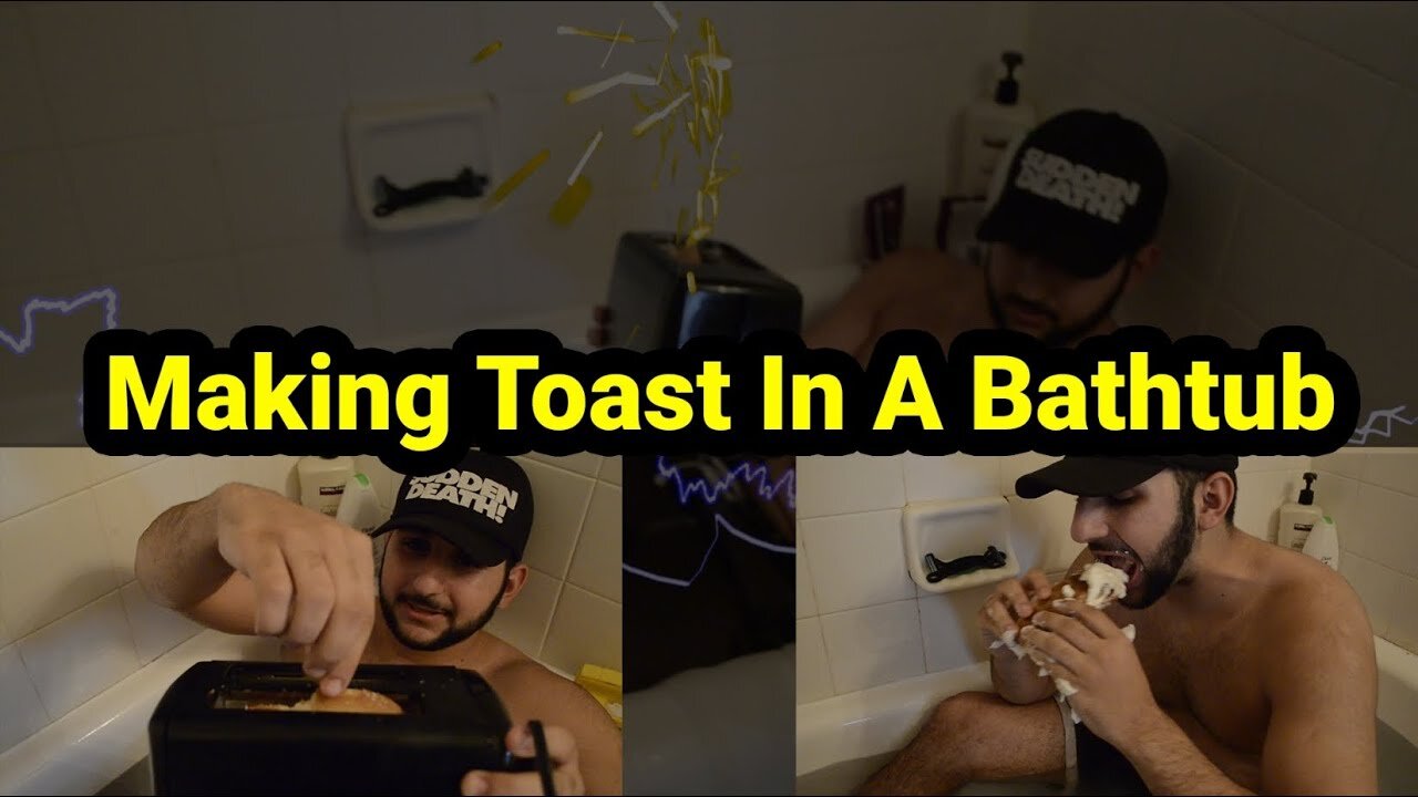 making TOAST in a BATHTUB