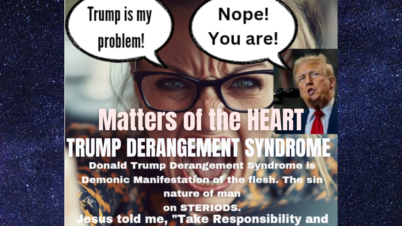 Trump Derangement Syndrome Manifestation of Sin Nature on Steroids. Matters of the Heart 💔