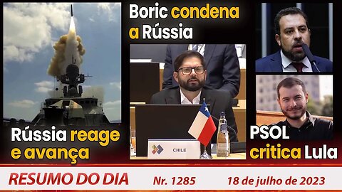 Rússia reage e avança. Boric condena a Rússia. PSOL critica Lula - Resumo do Dia nº 1285 - 18/7/23