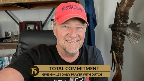 Total Commitment | Give Him 15: Daily Prayer with Dutch | September 12, 2022