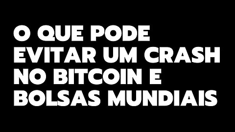 O QUE PODE EVITAR UM CRASH NO BITCOIN E BOLSAS MUNDIAIS