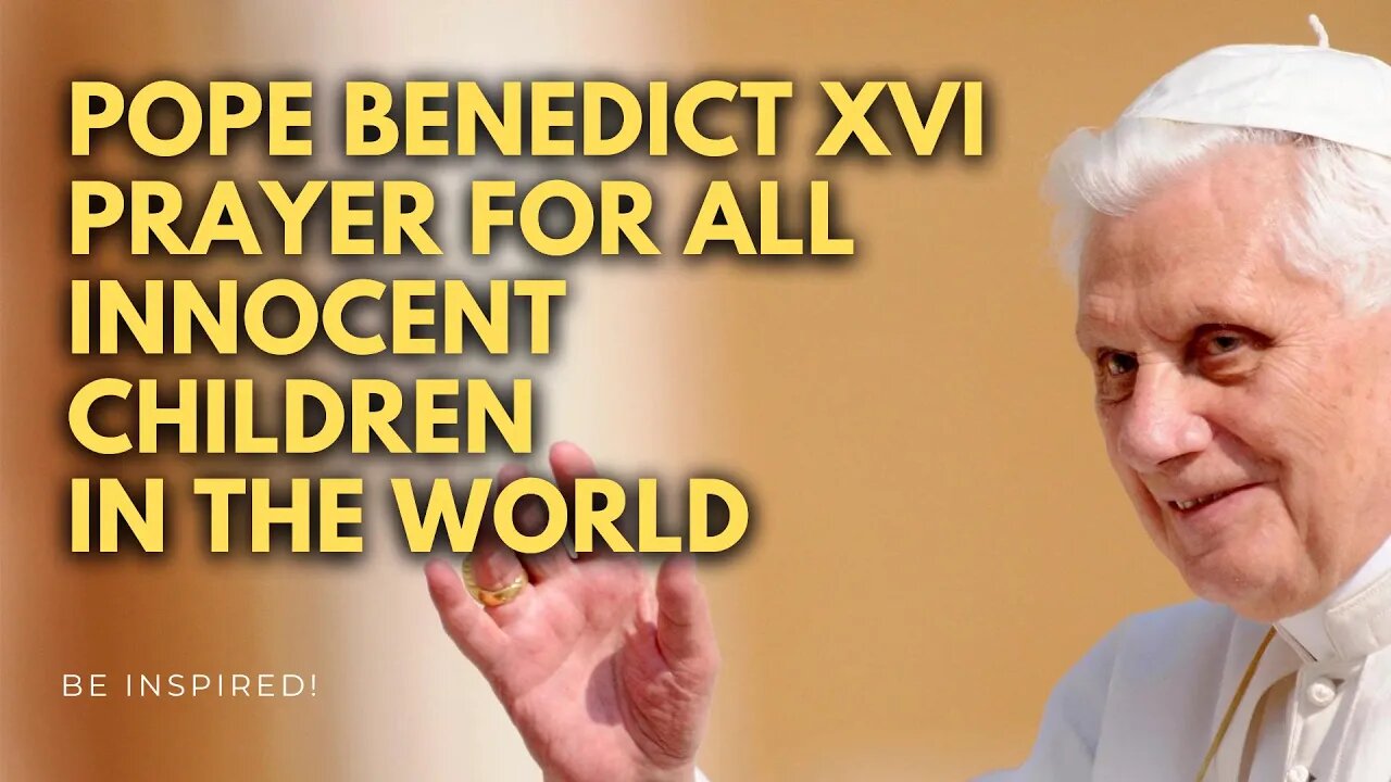 Pope Benedict XVI | PRAYER OF THE HOLY FATHER FOR ALL THE INNOCENT CHILDREN IN THE WORLD