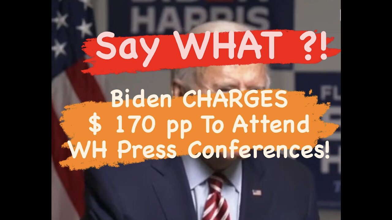 Say WHAT?!! Biden Charges $170 To Attend WH Press Conferences!