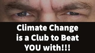Beaten into submission by the club of climate change!?!?!?!?