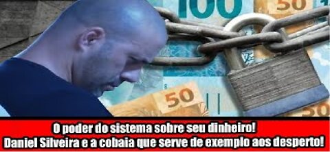 O poder do sistema sobre seu dinheiro! Daniel Silveira e a cobaia que serve de exemplo aos desperto