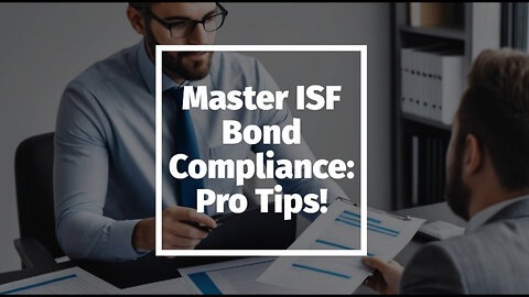 Unlocking Success: Mastering ISF Bond Compliance in International Trade