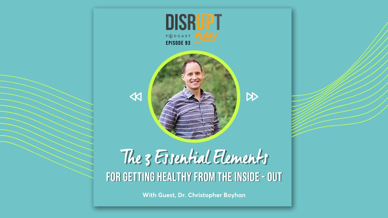 Disrupt Now Podcast Episode 93, The 3 Essential Elements for Getting Healthy from the Inside-Out