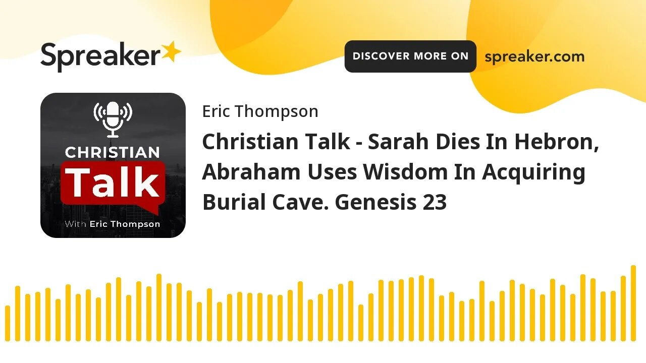 Christian Talk - Sarah Dies In Hebron, Abraham Uses Wisdom In Acquiring Burial Cave. Genesis 23