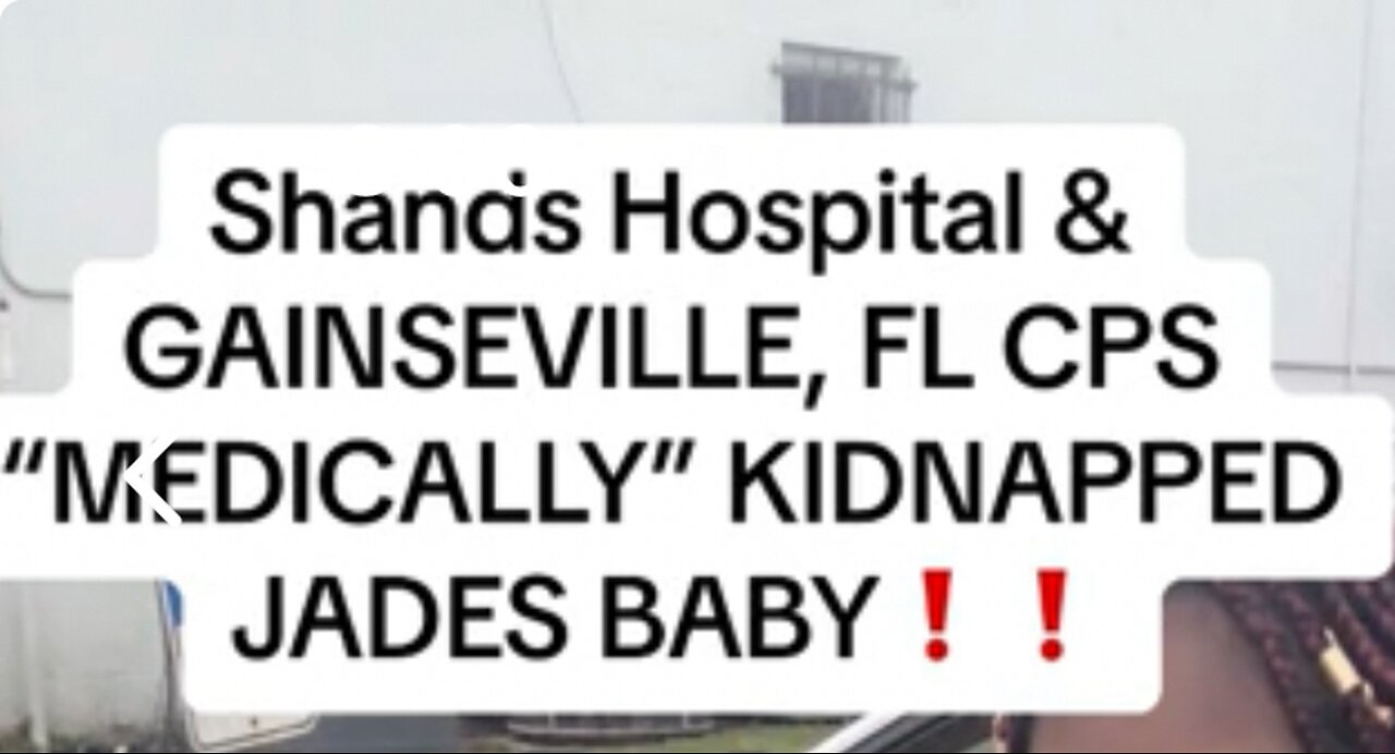 Shancis Hospital & Gainesville, FL CPS Medically Kidnapped Jade's Baby!