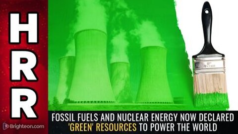 07-07-22 - Fossil Fuels and Nuclear Energy Now Declared Green Resources to Power the World