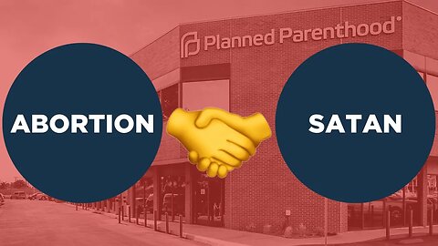 Abortion is the DEMONIC PARTNERSHIP with Satan