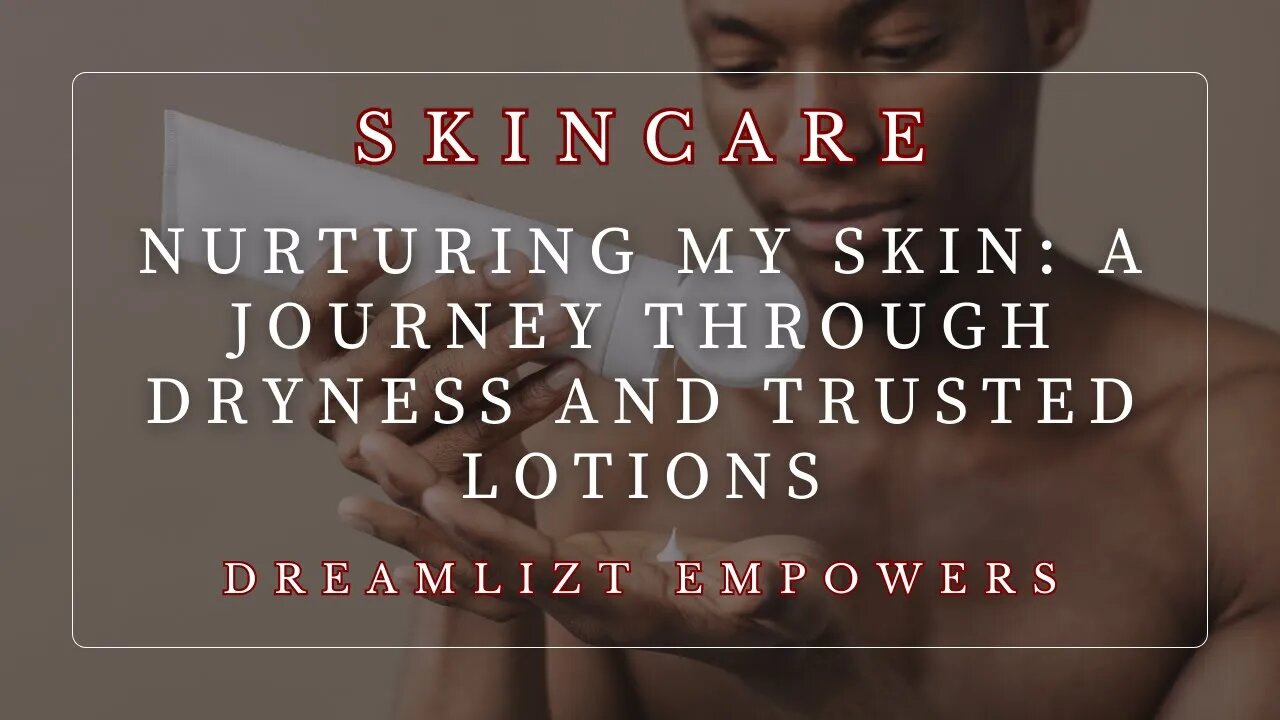 Nurturing My Skin: A Journey through Dryness and Trusted Lotions