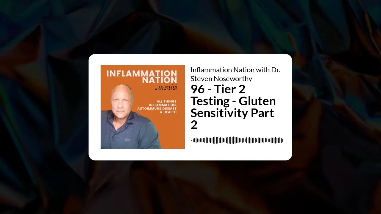 Inflammation Nation with Dr. Steven Noseworthy - 96 - Tier 2 Testing - Gluten Sensitivity Part 2