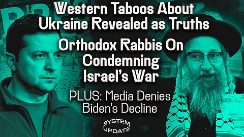 Media Converts Taboos About Ukraine Into Acknowledged Truths; Orthodox Rabbis on Condemning Israeli War; PLUS: Media Denies Biden’s Decline | SYSTEM UPDATE #284