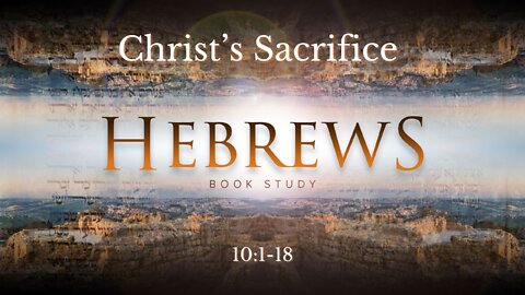 Hebrews 10:1-18 "Christ's Sacrifice"
