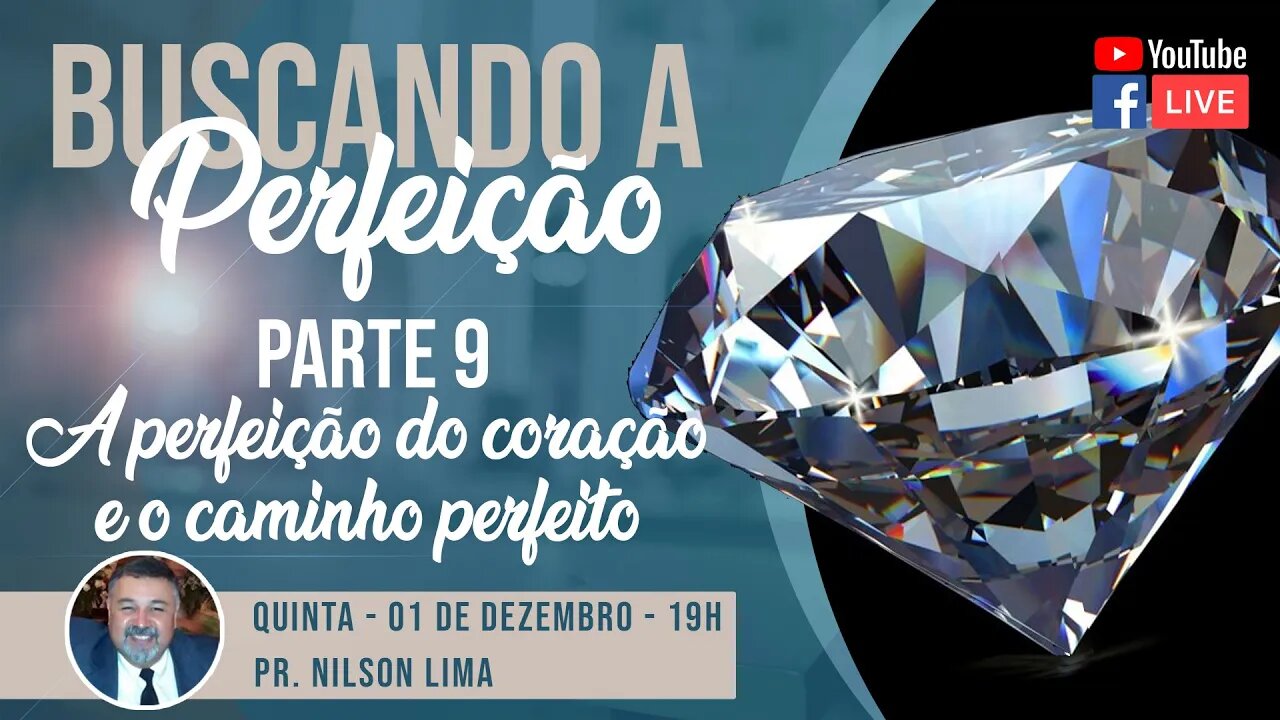 🔴 Buscando a perfeição - Parte 9 - A perfeição de coração e o caminho perfeito - Pr. Nilson Lima