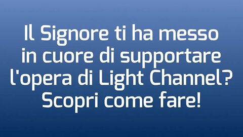 Supporta il lavoro di Light Channel Italia