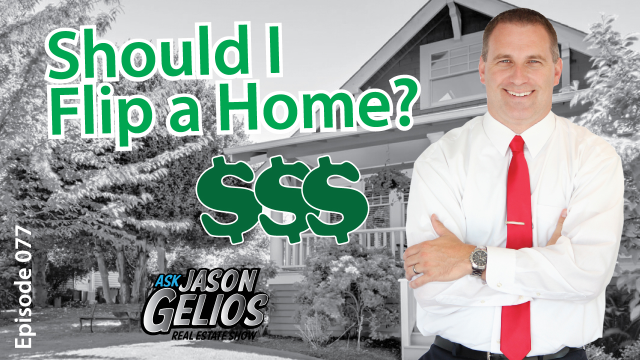 Should I Flip a Home For Profit? | Episode 077 AskJasonGelios Show