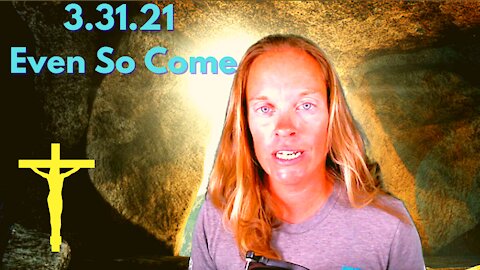 3.31.21 Even So Come
