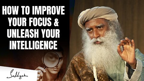 How To Improve Your Focus & Unleash Your Intelligence | Sadhguru | Life Changing Motivational Video