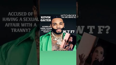 KEVIN GATES ALLEGEDLY DATED A TRANSGENER?