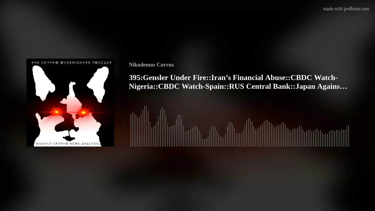 395:Gensler Under Fire::Iran’s Financial Abuse::CBDC Watch-Nigeria::CBDC Watch-Spain::RUS Centra(..)