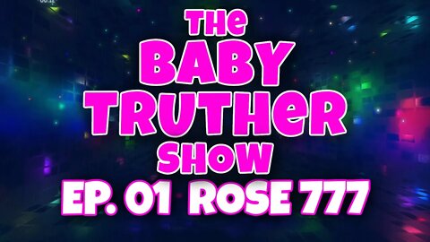 The Baby Truther Show! Episode 01 ROSE777 w/ Me