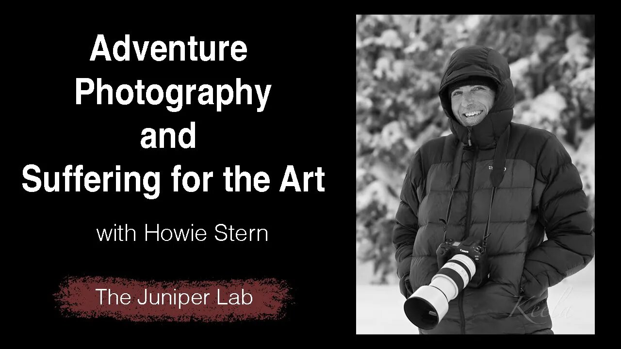 The Art of Adventure Photography and Story Telling with Howie Stern - The Juniper Lab