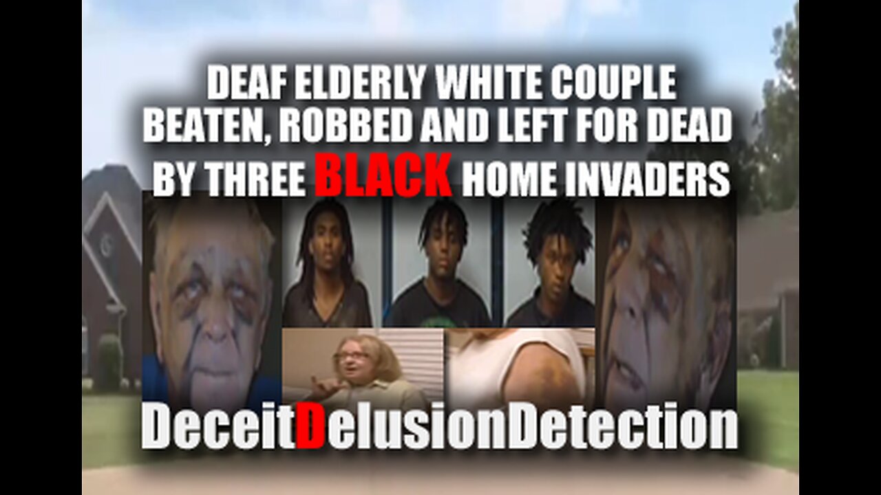 DEAF ELDERLY WHITE COUPLE BEATEN, ROBBED BY THREE BLACK HOME INVADERS-DECIETDELUSIONDETECTION