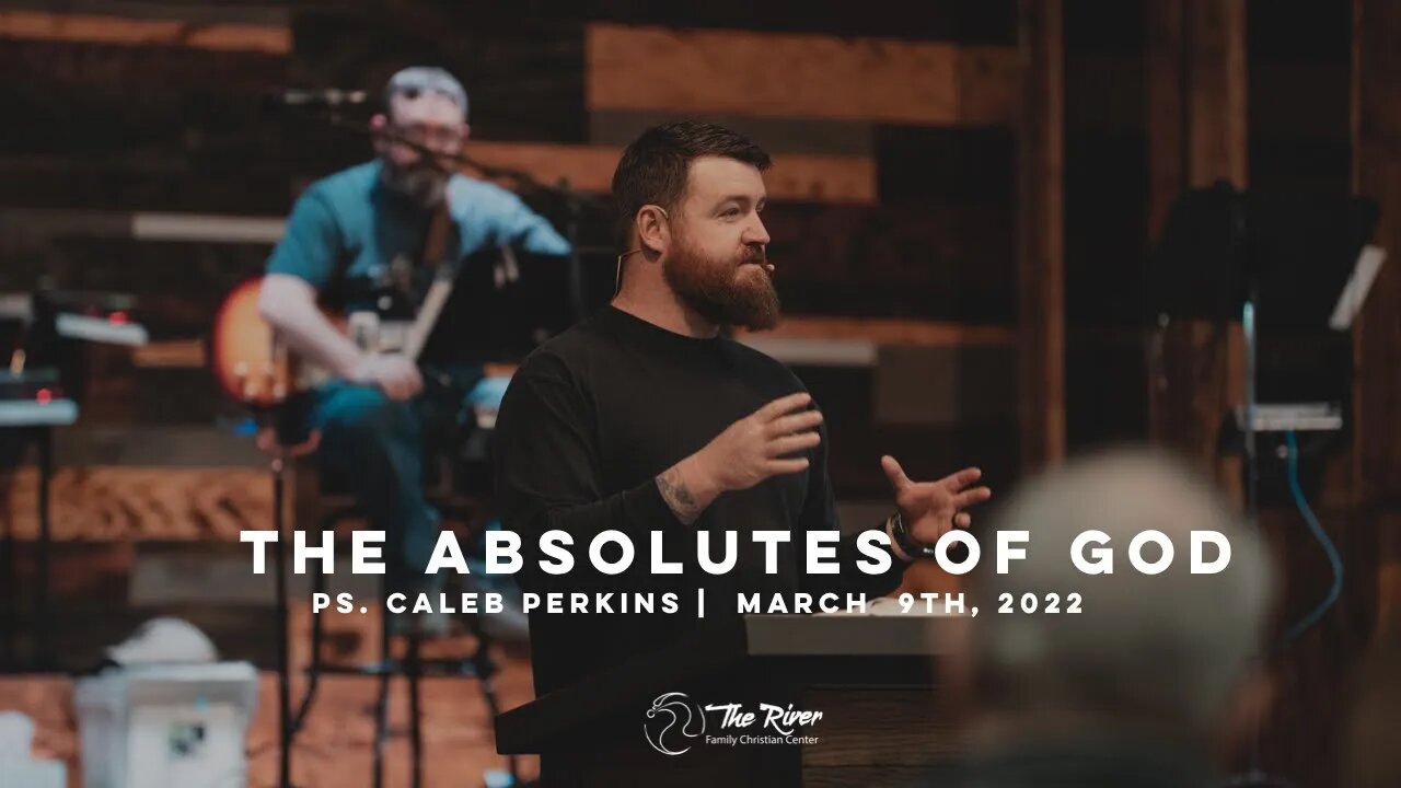 THE ABSOLUTES OF GOD | Pastor Caleb Perkins | The River FCC | 3.9.22