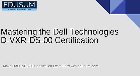 Mastering the Dell Technologies D VXR DS 00 Certification