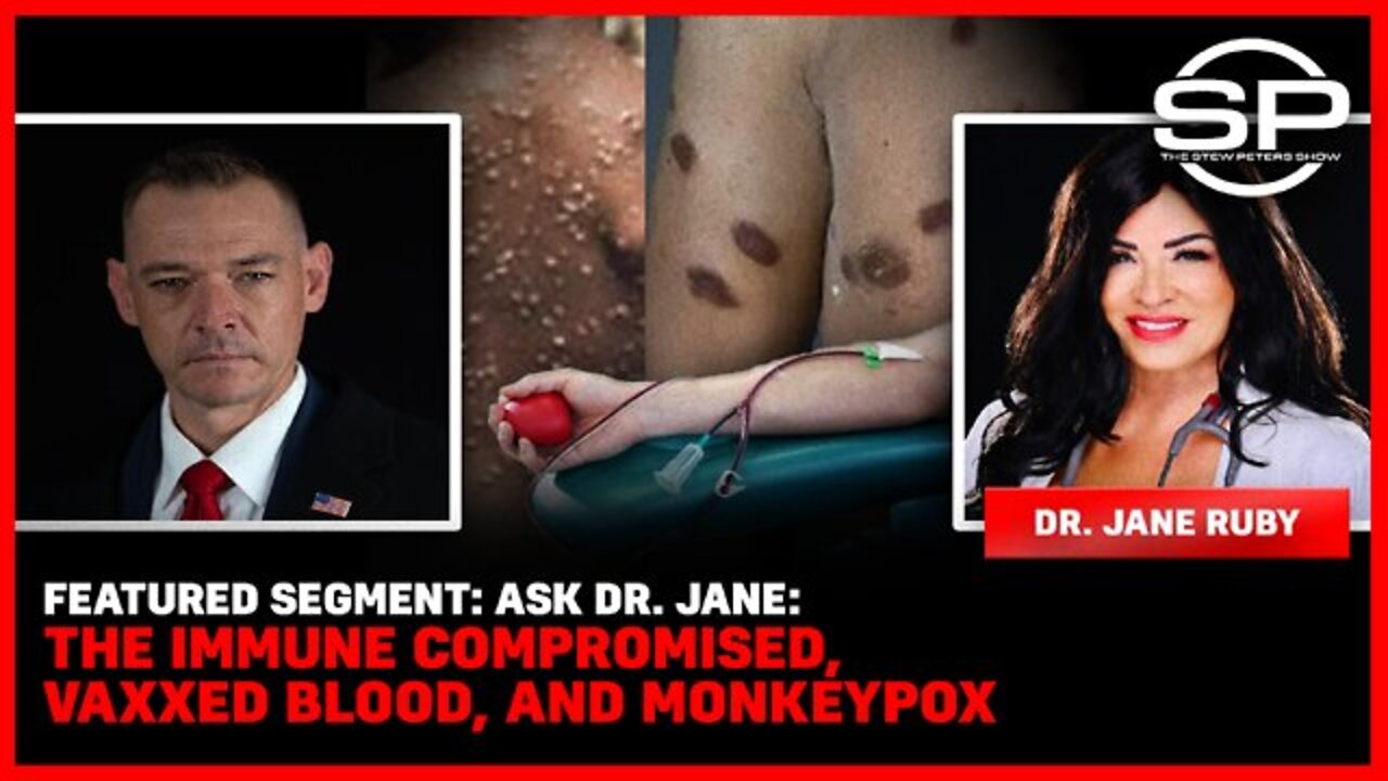 Stew Peters 5/25/22 - Featured Segment: Ask Dr. Jane: The Immune Compromised, Vaxxed Blood, And MonkeyPox