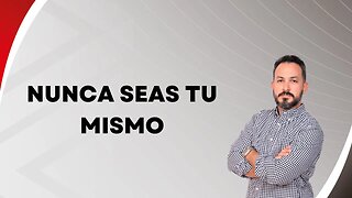 Nunca seas tu mismo. EP116