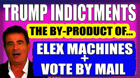 TRUMP INDICTMENTS = ELECTION MACHINES + MAIL VOTING